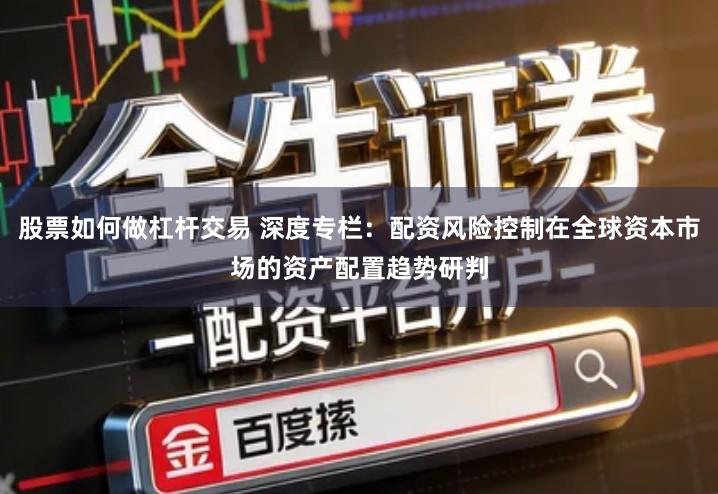 股票如何做杠杆交易 深度专栏：配资风险控制在全球资本市场的资产配置趋势研判