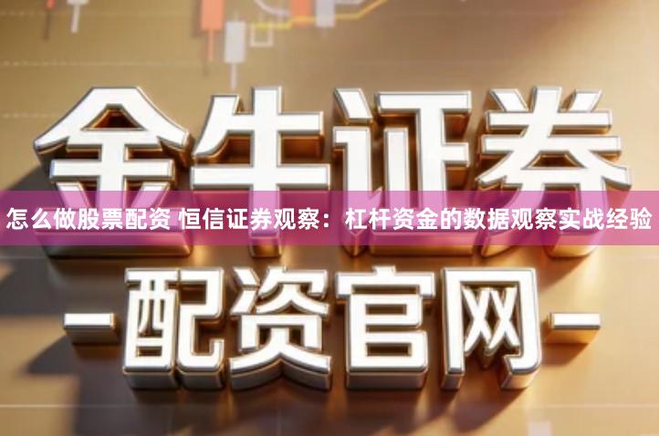 怎么做股票配资 恒信证券观察：杠杆资金的数据观察实战经验