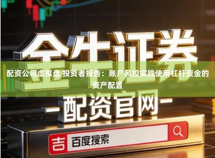 配资公司虚拟盘 投资者报告：账户风控实践使用杠杆资金的资产配置