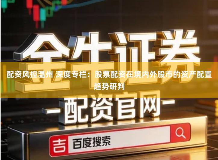 配资风控温州 深度专栏：股票配资在境内外股市的资产配置趋势研判